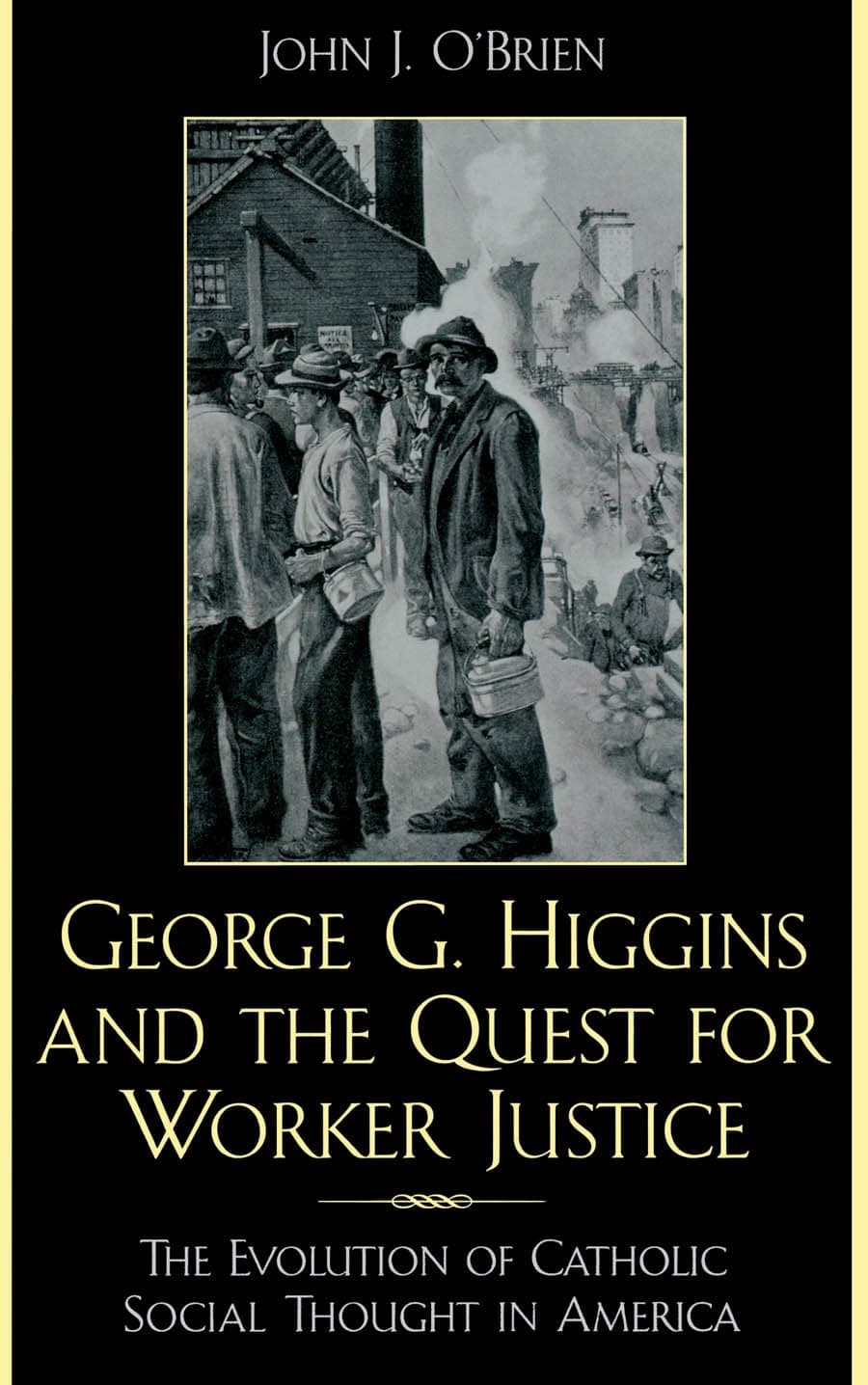 George G. Higgins and the Quest for Worker Justice: The Evolution of Catholic Social Thought in America - Sheed & Ward