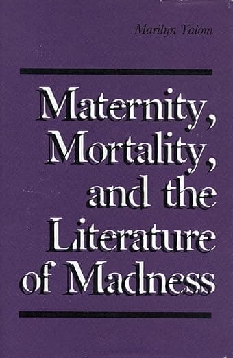 Maternity, Mortality, and the Literature of Madness - Marilyn Yalom