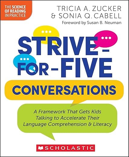 Strive-for-Five Conversations: A Framework That Gets Kids Talking to Accelerate Their Language Comprehension and Literacy (The Science of Reading in Practice) - Scholastic Professional