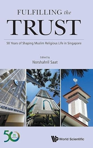 FULFILLING THE TRUST: 50 YEARS OF SHAPING MUSLIM RELIGIOUS LIFE IN SINGAPORE - World Scientific Publishing Co
