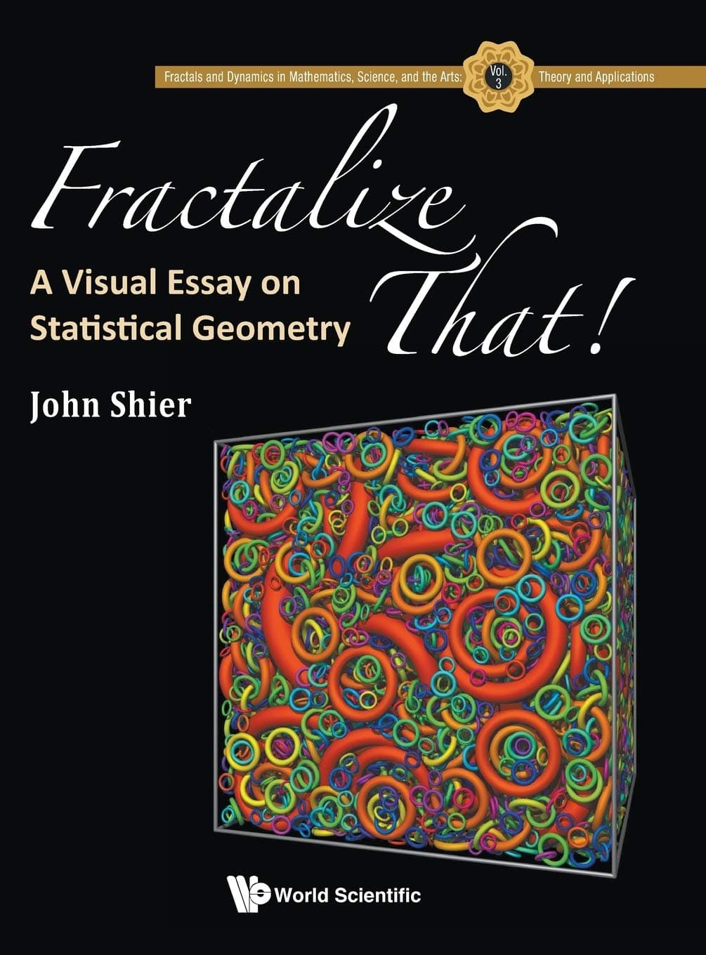 FRACTALIZE THAT! : A VISUAL ESSAY ON STATISTICAL GEOMETRY (Fractals and Dynamics in Mathematics, Science, and the Arts:) - World Scientific Publishing Co