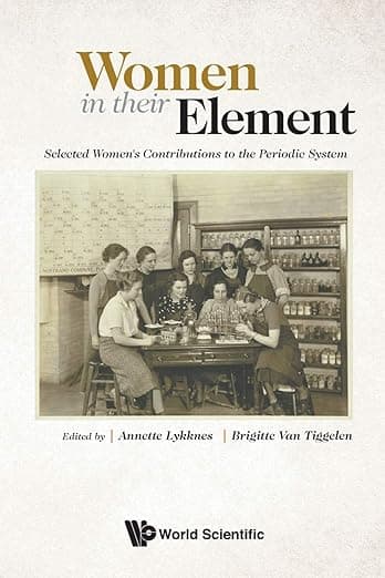 WOMEN IN THEIR ELEMENT: SELECTED WOMEN'S CONTRIBUTIONS TO THE PERIODIC SYSTEM - World Scientific Publishing Co