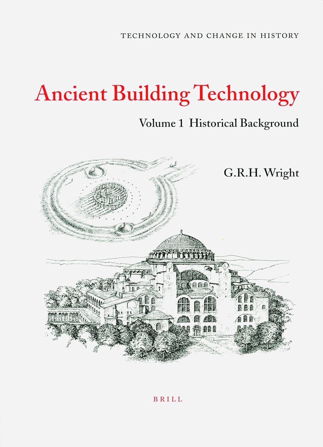 Ancient Building Technology, Volume 1: Historical Background (Technology and Change in History, 4) - G.R.H. Wright