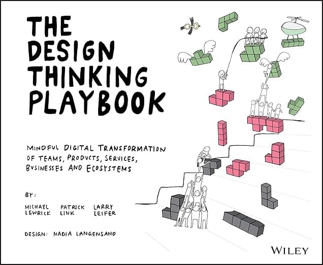 The Design Thinking Playbook: Mindful Digital Transformation of Teams, Products, Services, Businesses and Ecosystems (Design Thinking Series) - Michael Lewrick