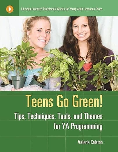 Teens Go Green!: Tips, Techniques, Tools, and Themes for YA Programming (Libraries Unlimited Professional Guides for Young Adult Librarians Series) - Libraries Unlimited