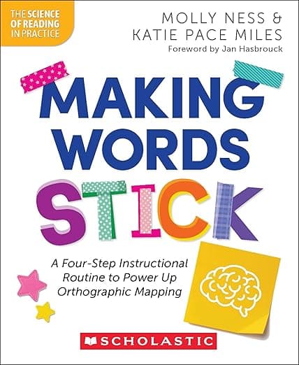 Making Words Stick: A Four-Step Instructional Routine to Power Up Orthographic Mapping (The Science of Reading in Practice) - Scholastic Professional