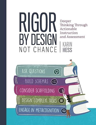 Rigor by Design, Not Chance: Deeper Thinking Through Actionable Instruction and Assessment - ASCD