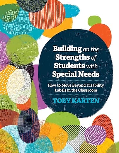 Building on the Strengths of Students with Special Needs: How to Move Beyond Disability Labels in the Classroom - ASCD