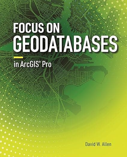 Focus on Geodatabases in ArcGIS Pro - ESRI