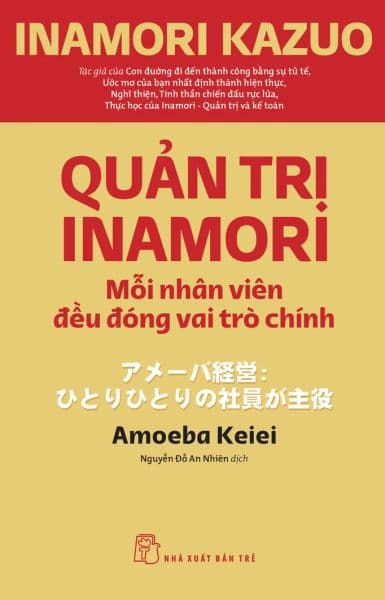 Quản Trị Inamori: Mỗi Nhân Viên Đều Đóng Vai Trò Chính - Kazuo Inamori