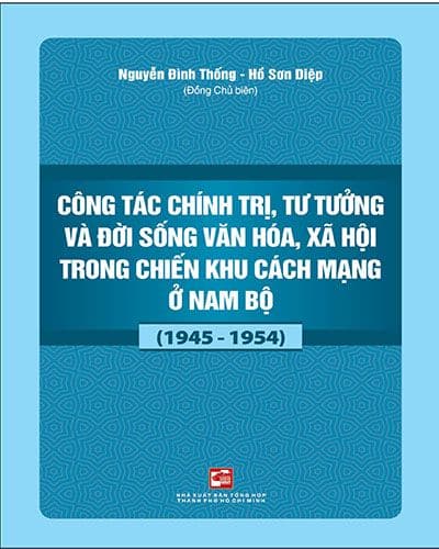 Công Tác Chính Trị, Tư Tưởng Và Đời Sống Văn Hóa Xã Hội Trong Chiến Khu Cách Mạng Ở Nam Bộ (1945 - 1954)