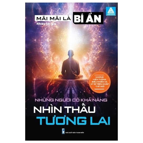 Mãi Mãi Là Bí Ẩn - Những Hiện Tượng Siêu Nhiên Và Kỳ Bí Trên Khắp Thế Giới - Những Người Có Khả Năng Nhìn Thấu Tương Lai - Thanh Mai