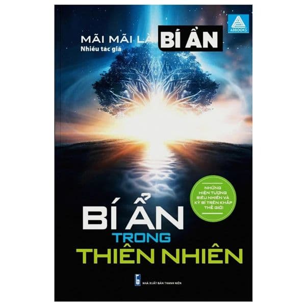 Mãi Mãi Là Bí Ẩn - Những Hiện Tượng Siêu Nhiên Và Kỳ Bí Trên Khắp Thế Giới - Bí Ẩn Trong Thiên Nhiên - Thanh Mai