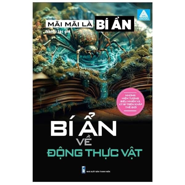 Mãi Mãi Là Bí Ẩn - Những Hiện Tượng Siêu Nhiên Và Kỳ Bí Trên Khắp Thế Giới - Bí Ẩn Về Động Thực Vật - Nhiều Tác Giả