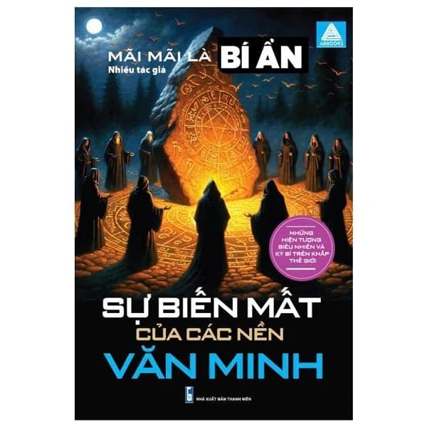 Mãi Mãi Là Bí Ẩn - Những Hiện Tượng Siêu Nhiên Và Kỳ Bí Trên Khắp Thế Giới - Sự Biến Mất Của Các Nền Văn Minh - Thanh Mai