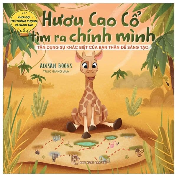 Khơi Gợi Trí Tưởng Tượng Và Sáng Tạo. Hươu Cao Cổ Tìm Ra Chính Mình - Tận Dụng Sự Khác Biệt Của Bản Thân Để Sáng Tạo