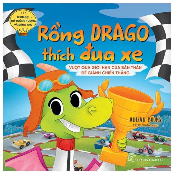 Khơi Gợi Trí Tưởng Tượng Và Sáng Tạo. Rồng Drago Thích Đua Xe - Vượt Qua Giới Hạn Của Bản Thân Để Dành Chiến Thắng - Chì