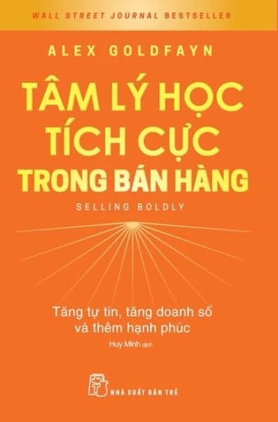 Tâm Lý Học Tích Cực Trong Bán Hàng: Tăng Tự Tin, Tăng Doanh Số Và Thêm Hạnh Phúc - Alex Goldfayn