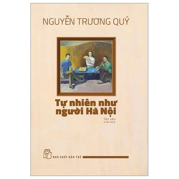 Tự Nhiên Như Người Hà Nội (Tản Văn) - Nguyễn Trương Quý