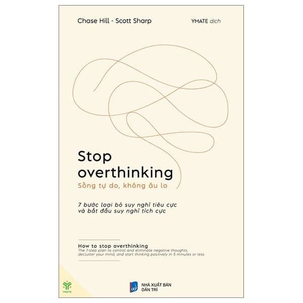 Stop Overthinking - Sống Tự Do, Không Âu Lo 7 Bước Loại Bỏ Suy Nghĩ Tiêu Cực Và Bắt Đầu Suy Nghĩ Tích Cực - Chase Hill