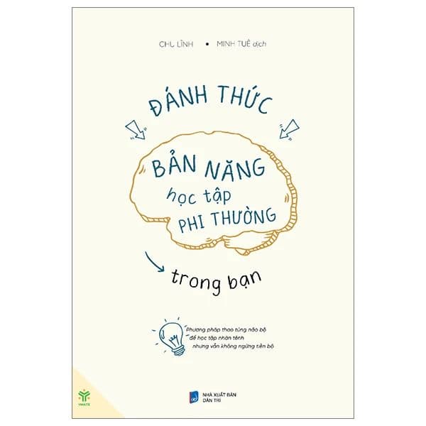 Đánh Thức Bản Năng Học Tập Phi Thường Trong Bạn: Phương Pháp Thao Túng Não Bộ Để Học Tập Nhàn Tênh Nhưng Vẫn Không Ngừng Tiến Bộ - Linh