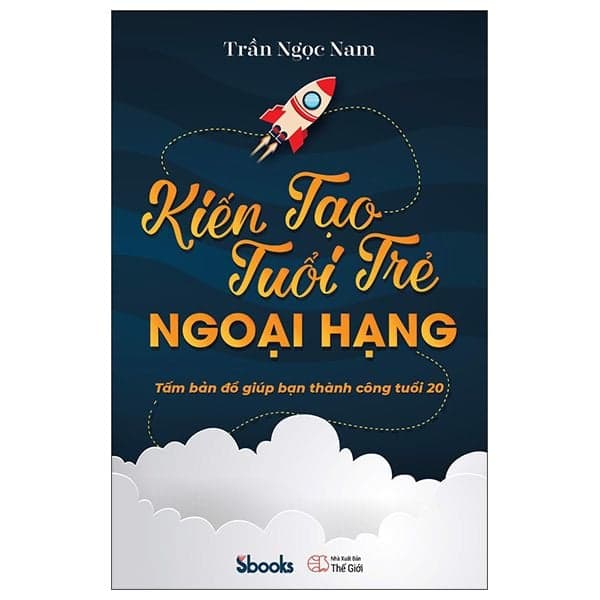 Kiến Tạo Tuổi Trẻ Ngoại Hạng (Tấm Bản Đồ Giúp Bạn Thành Công Tuổi 20) - Sbook