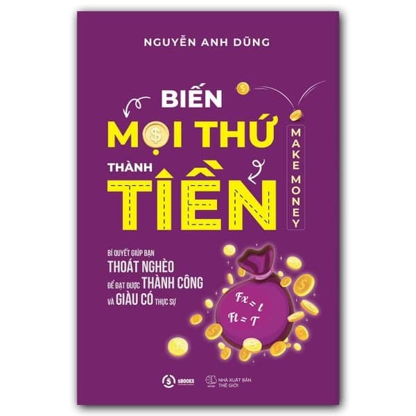 Biến Mọi Thứ Thành Tiền - NGUYỄN ANH DŨNG