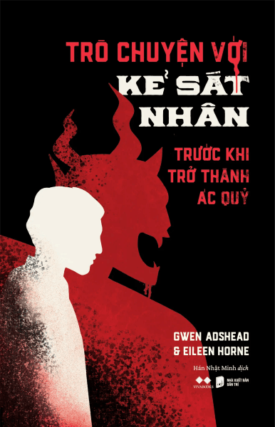 Trò Chuyện Với Kẻ Sát Nhân - Trước Khi Trở Thành Ác Quỷ - Gwen Adshead