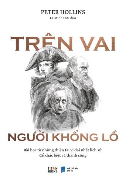Trên Vai Người Khổng Lồ - Bài Học Từ Những Thiên Tài Vĩ Đại Nhất Lịch Sử Để Khác Biệt Và Thành Công - Peter Hollins