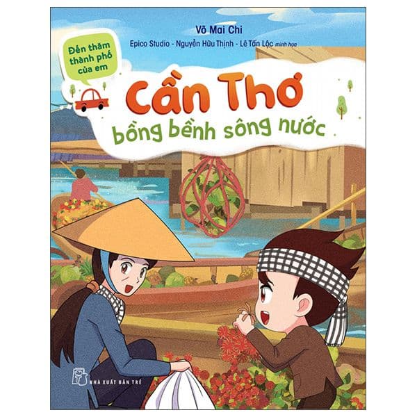 Đến Thăm Thành Phố Của Em: Cần Thơ Bồng Bềnh Sông Nước - Võ Mai Chi