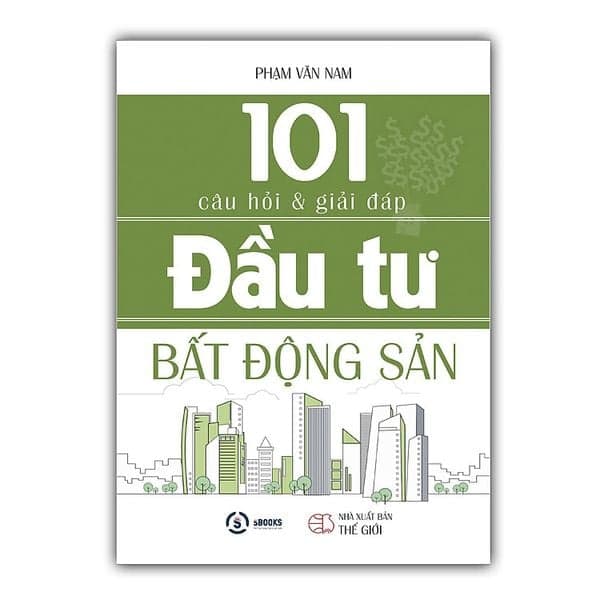 101 Câu Hỏi Và Giải Đáp Đầu Tư Bất Động Sản - Phạm Văn Nam