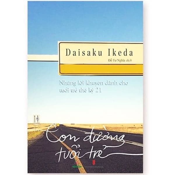 Con Đường Tuổi Trẻ: Những Lời Khuyên Dành Cho Tuổi Trẻ Thế Kỷ 21 - Daisaku Ikeda
