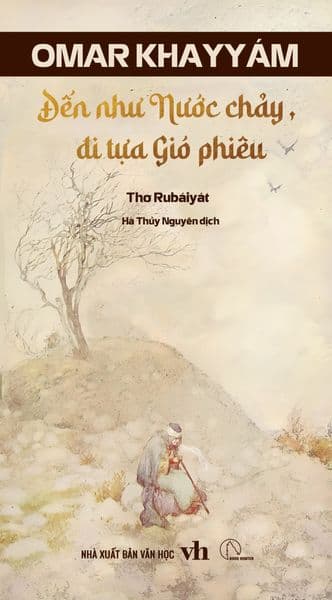 Thơ Rubaiyat - Đến Như Nước Chảy, Đi Tựa Gió Phiêu - Omar Khayyam