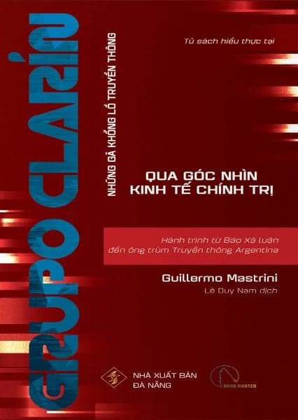 Grupo Clarin - Hành Trình Từ Báo Xã Luận Đến Ông Trùm Truyền Thông Argentina - Guillermo Mastrini
