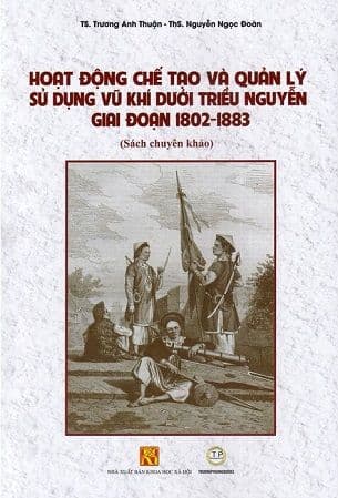 Hoạt động chế tạo và quản lý sử dụng vũ khí dưới triều Nguyễn giai đoạn 1802-1883 (Mềm) - Vũ