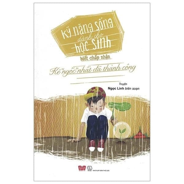 Kỹ Năng Sống Dành Cho HS - Biết Chấp Nhận (Kẻ "Ngốc" Nhất Đã Thành Công) - Thanh Thanh