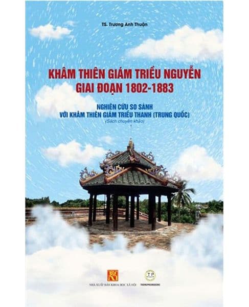 Khâm thiên giám triều Nguyễn giai đoạn 1802-1883: Nghiên cứu so sánh với khâm thiên giám triều Thanh (Trung Quốc)(Mềm)