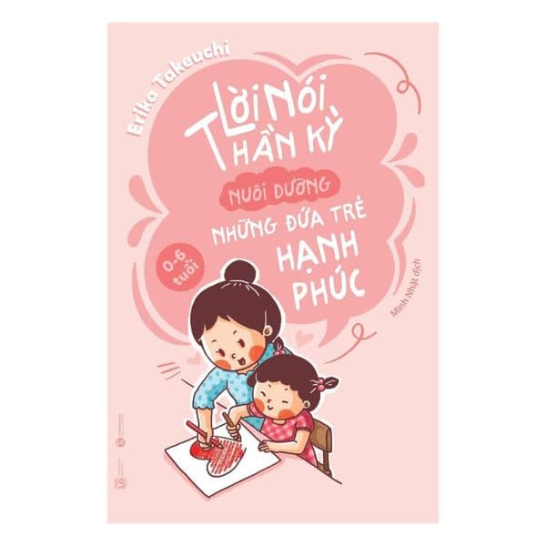 Lời Nói Thần Kỳ Nuôi Dưỡng Những Đứa Trẻ Hạnh Phúc: từ 0 – 6 tuổi - Hạ