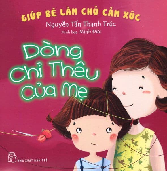 Giúp Bé Làm Chủ Cảm Xúc - Dòng Chỉ Thêu Của Mẹ - Nguyễn Tấn Thanh Trúc