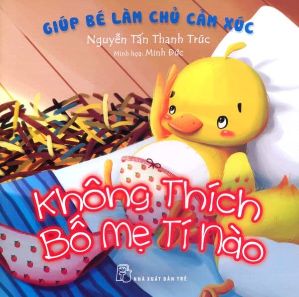 Giúp Bé Làm Chủ Cảm Xúc - Không Thích Bố Mẹ Tí Nào - Nguyễn Tấn Thanh Trúc