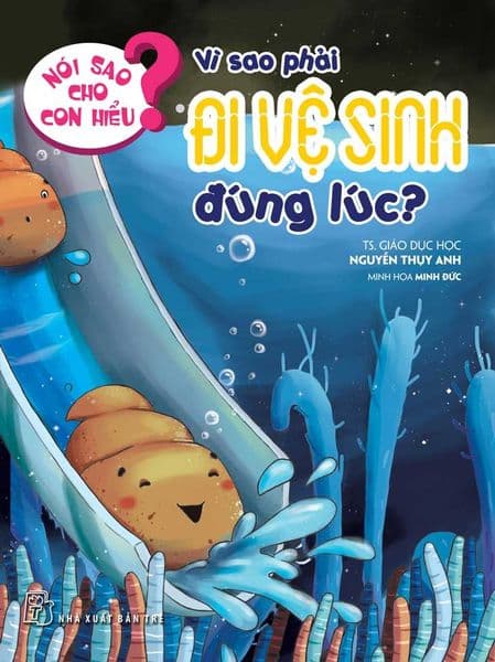 Nói Sao Cho Con Hiểu? - Vì Sao Phải Đi Vệ Sinh Đúng Lúc? - Nguyễn Thụy Anh