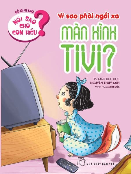 Nói Sao Cho Con Hiểu? - Vì Sao Phải Ngồi Xa Màn Hình Tivi? - Nguyễn Thụy Anh