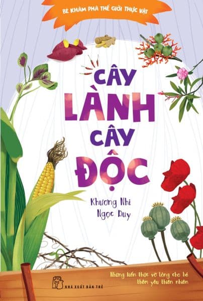 Bé Khám Phá Thế Giới Thực Vật - Cây Lành Cây Độc - Khương Nhi