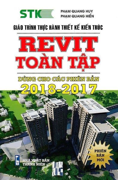 Giáo Trình Thực Hành Thiết Kế Kiến Trúc - Revit Toàn Tập (Dùng Cho Các Phiên Bản 2018 - 2017) - STK