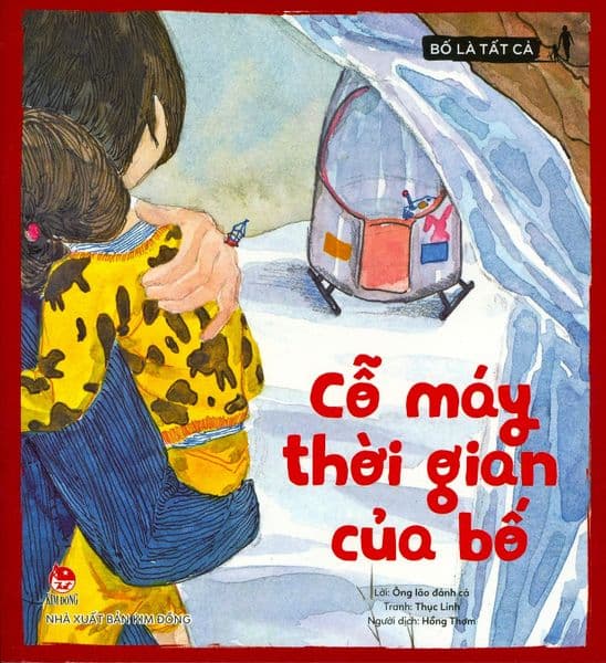 Bố Là Tất Cả - Cỗ Máy Thời Gian Của Bố - Thục Linh