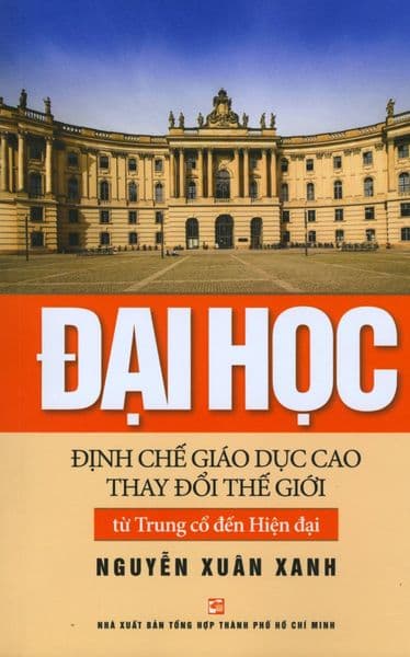 Đại Học - Định Chế Giáo Dục Cao Thay Đổi Thế Giới Từ Trung Cổ Đến Hiện Đại - Nguyễn Xuân Xanh