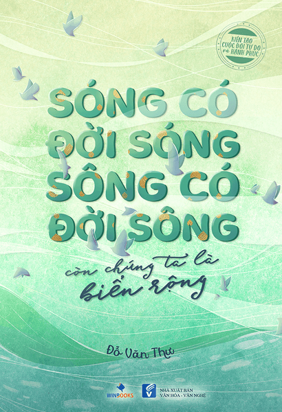 Sóng Có Đời Sóng, Sông Có Đời Sông, Còn Chúng Ta Là Biển Rộng - Đỗ Văn Thư