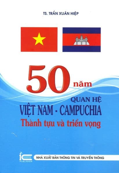 50 Năm Quan Hệ Việt Nam - Campuchia: Thành Tựu Và Triển Vọng - Trần Xuân Hiệp