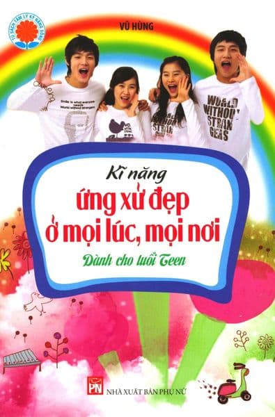 Kĩ Năng Ứng Xử Đẹp Ở Mọi Lúc, Mọi Nơi Dành Cho Tuổi Teen - Vũ Hùng