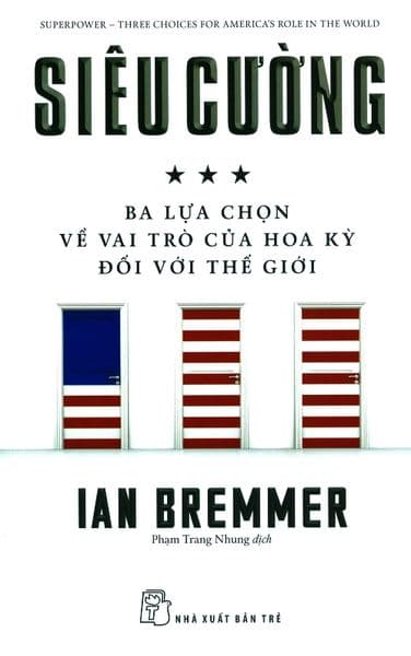 Siêu Cường - Ba Lựa Chọn Về Vai Trò Của Hoa Kỳ Đối Với Thế Giới - Ian Bremmer